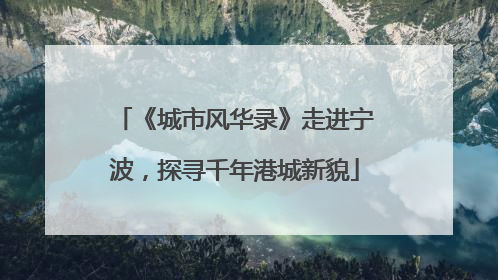《城市风华录》走进宁波，探寻千年港城新貌