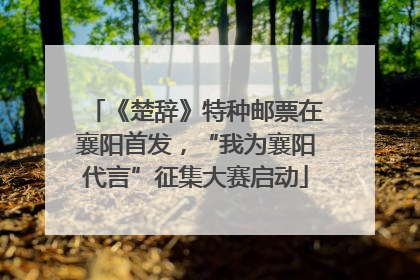 《楚辞》特种邮票在襄阳首发，“我为襄阳代言”征集大赛启动
