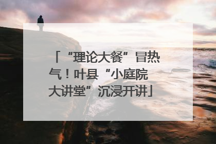 “理论大餐”冒热气！叶县“小庭院 大讲堂”沉浸开讲