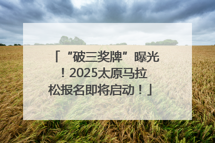“破三奖牌”曝光！2025太原马拉松报名即将启动！