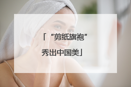 “剪纸旗袍” 秀出中国美
