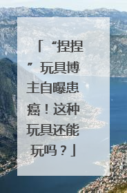 “捏捏”玩具博主自曝患癌！这种玩具还能玩吗？