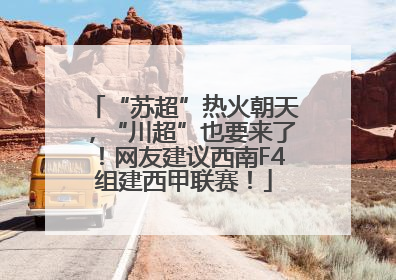 “苏超”热火朝天，“川超”也要来了！网友建议西南F4组建西甲联赛！