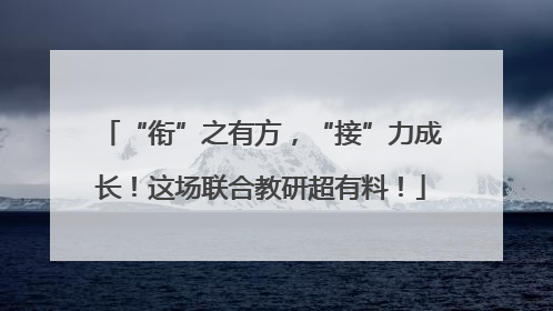 “衔”之有方，“接”力成长！这场联合教研超有料！