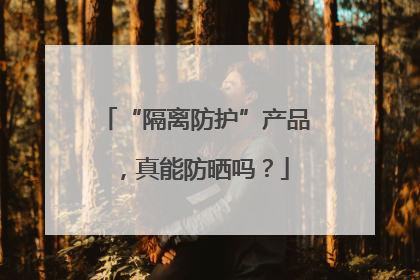 “隔离防护”产品，真能防晒吗？