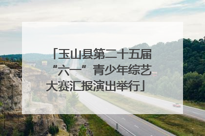 玉山县第二十五届“六一”青少年综艺大赛汇报演出举行