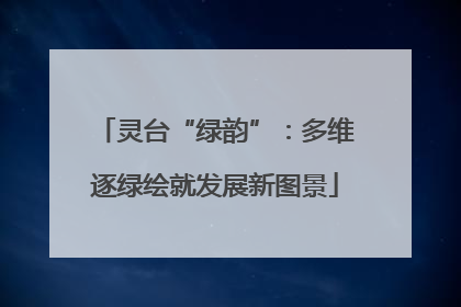 灵台“绿韵”：多维逐绿绘就发展新图景