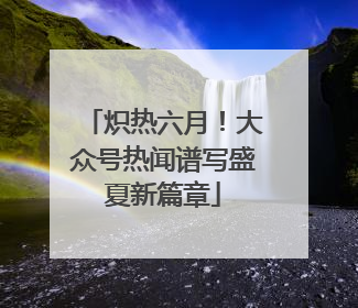 炽热六月！大众号热闻谱写盛夏新篇章