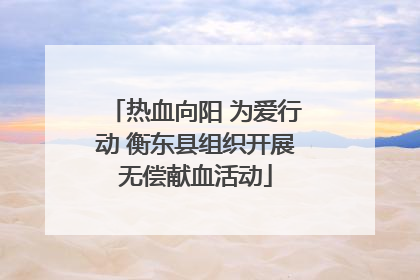 热血向阳 为爱行动 衡东县组织开展无偿献血活动