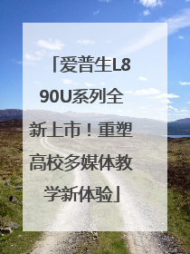 爱普生L890U系列全新上市！重塑高校多媒体教学新体验