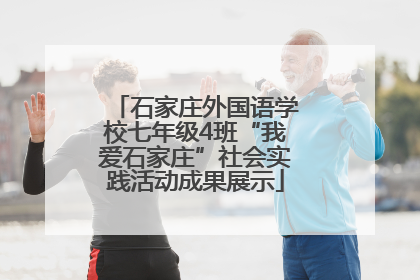 石家庄外国语学校七年级4班“我爱石家庄”社会实践活动成果展示
