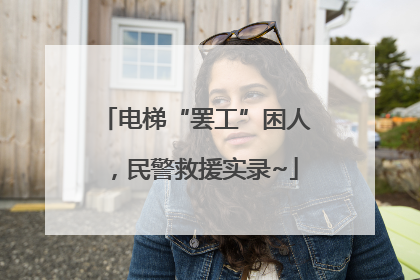 电梯“罢工”困人，民警救援实录~