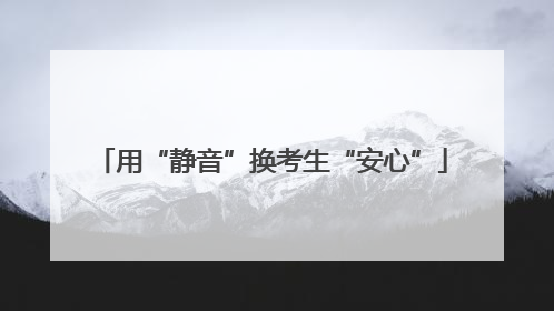 用“静音”换考生“安心”