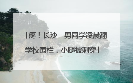 疼！长沙一男同学凌晨翻学校围栏，小腿被刺穿