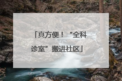 真方便！“全科诊室”搬进社区