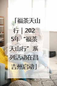 福茶天山行｜2025年“福茶天山行”系列活动在昌吉州启动