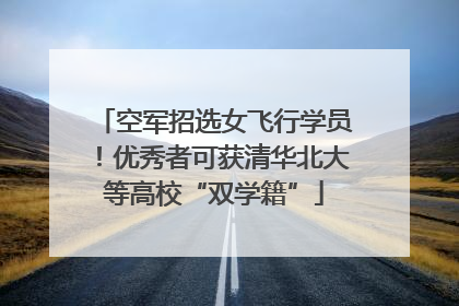 空军招选女飞行学员！优秀者可获清华北大等高校“双学籍”