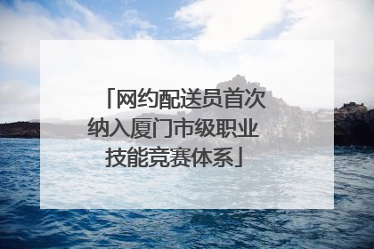 网约配送员首次纳入厦门市级职业技能竞赛体系