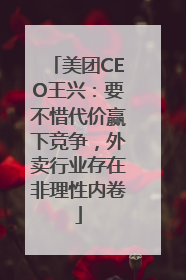 美团CEO王兴：要不惜代价赢下竞争，外卖行业存在非理性内卷