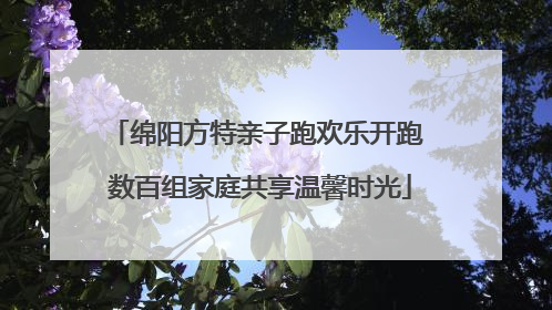 绵阳方特亲子跑欢乐开跑 数百组家庭共享温馨时光