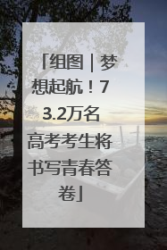组图｜梦想起航！73.2万名高考考生将书写青春答卷