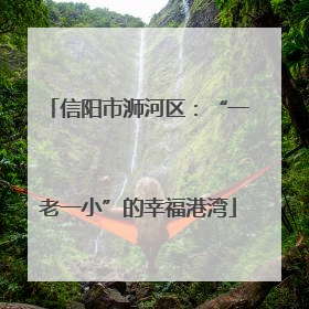 信阳市浉河区：“一老一小”的幸福港湾