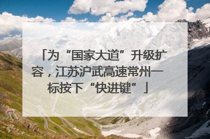 为“国家大道”升级扩容，江苏沪武高速常州一标按下“快进键”