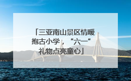 三亚南山景区情暖抱古小学，“六一”礼物点亮童心