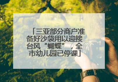 三亚部分商户准备好沙袋用以迎接台风“蝴蝶”，全市幼儿园已停课