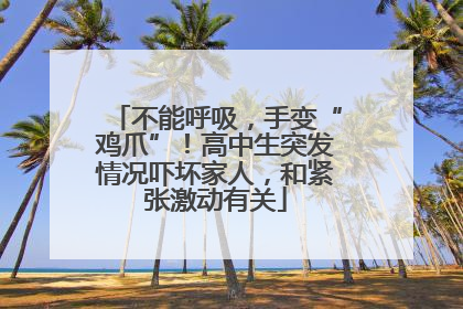 不能呼吸，手变“鸡爪”！高中生突发情况吓坏家人，和紧张激动有关