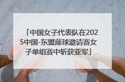 中国女子代表队在2025中国-东盟藤球邀请赛女子单组赛中斩获亚军
