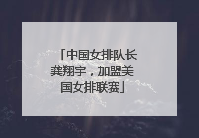 中国女排队长龚翔宇，加盟美国女排联赛