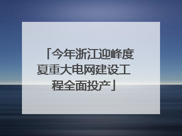 今年浙江迎峰度夏重大电网建设工程全面投产