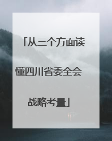 从三个方面读懂四川省委全会战略考量