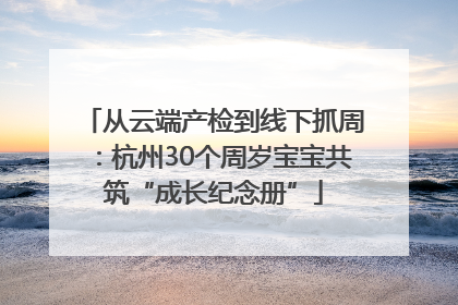 从云端产检到线下抓周：杭州30个周岁宝宝共筑“成长纪念册”