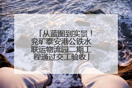 从蓝图到实景！兖矿泰安港公铁水联运物流园二期工程通过交工验收