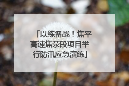 以练备战！焦平高速焦荥段项目举行防汛应急演练