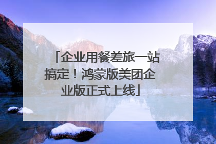 企业用餐差旅一站搞定！鸿蒙版美团企业版正式上线