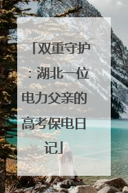 双重守护：湖北一位电力父亲的高考保电日记