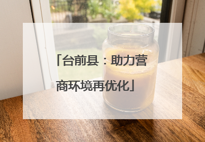 台前县：助力营商环境再优化