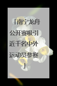 南宁龙舟公开赛吸引近千名中外运动员参赛