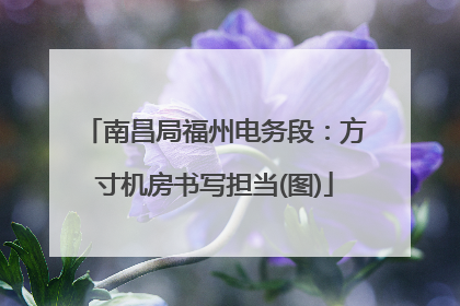 南昌局福州电务段：方寸机房书写担当(图)