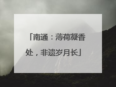 南通：薄荷凝香处，非遗岁月长