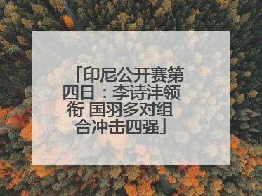 印尼公开赛第四日：李诗沣领衔 国羽多对组合冲击四强