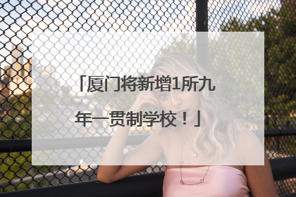 厦门将新增1所九年一贯制学校！