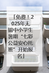 免费！2025年无锡中小学生暑期“七彩公益安心托班”开始报名