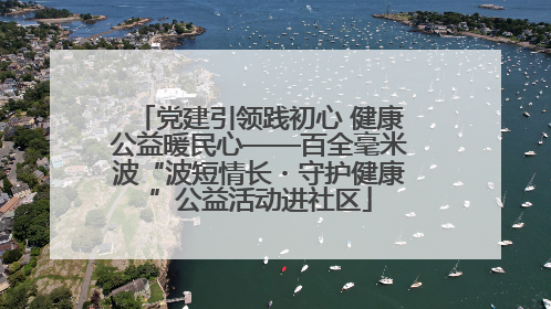 党建引领践初心 健康公益暖民心——百全毫米波“波短情长・守护健康”公益活动进社区