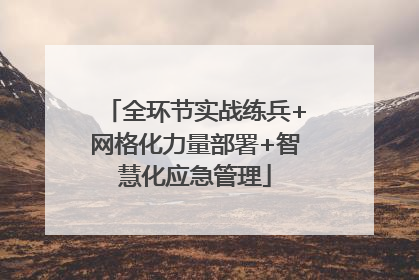 全环节实战练兵+网格化力量部署+智慧化应急管理