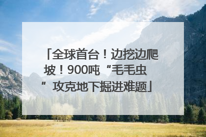 全球首台！边挖边爬坡！900吨“毛毛虫”攻克地下掘进难题