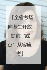全省考场向考生开放 提前“踩点”从容应考